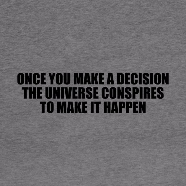 Once you make a decision, the universe conspires to make it happen by BL4CK&WH1TE 